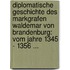 Diplomatische Geschichte Des Markgrafen Waldemar Von Brandenburg: Vom Jahre 1345 - 1356 ...