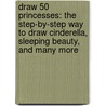 Draw 50 Princesses: The Step-By-Step Way to Draw Cinderella, Sleeping Beauty, and Many More door Lee J. Ames