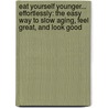 Eat Yourself Younger... Effortlessly: The Easy Way to Slow Aging, Feel Great, and Look Good door Celia Westberry