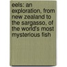 Eels: An Exploration, From New Zealand To The Sargasso, Of The World's Most Mysterious Fish door James Prosek