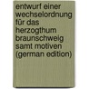Entwurf Einer Wechselordnung Für Das Herzogthum Braunschweig Samt Motiven (German Edition) door Liebe Friedrich