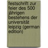 Festschrift Zur Feier Des 500 Jährigen Bestehens Der Universität Leipzig (German Edition) by Unknown