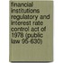 Financial Institutions Regulatory and Interest Rate Control Act of 1978 (Public Law 95-630)