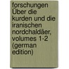 Forschungen Über Die Kurden Und Die Iranischen Nordchaldäer, Volumes 1-2 (German Edition) by Lerkh Petr