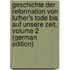 Geschichte Der Reformation Von Luther's Tode Bis Auf Unsere Zeit, Volume 2 (German Edition)