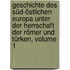 Geschichte Des Süd-östlichen Europa Unter Der Herrschaft Der Römer Und Türken, Volume 1