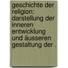 Geschichte der Religion: Darstellung der inneren Entwicklung und äusseren Gestaltung der . door Scherr Johannes