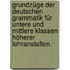 Grundzüge der deutschen Grammatik für untere und mittlere Klassen höherer Lehranstalten.
