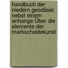 Handbuch Der Niedern Geodäsie: Nebst Einem Anhange Über Die Elemente Der Markscheidekunst by Friedrich Hartner
