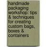 Handmade Packaging Workshop: Tips & Techniques for Creating Custom Bags, Boxes & Containers by Rachel Wiles