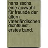 Hans Sachs. Eine Auswahl für Freunde der ältern vaterländischen Dichtkunst. Erstes Band. door Johann Adam Gz