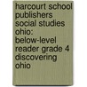 Harcourt School Publishers Social Studies Ohio: Below-Level Reader Grade 4 Discovering Ohio by Hsp