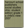 Harcourt School Publishers Social Studies Ohio: Student Edition Grade 1 a Child's View 2007 by Hsp