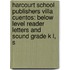 Harcourt School Publishers Villa Cuentos: Below Level Reader Letters And Sound Grade K L, S