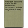 Historisch-Politische Blätter Für Das Katholische Deutschland, Volume 31 (German Edition) by Phillips George