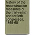 History of the Reconstruction Measures of the Thirty-Ninth and Fortieth Congresses, 1865-68