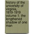 History of the University of Virginia, 1819-1919 Volume 1; The Lengthened Shadow of One Man