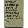 Illustrated Alphabetical Register of Veterinary Instruments, Anatomical Models, Books, Etc. door John Reynders
