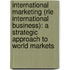 International Marketing (Rle International Business): A Strategic Approach to World Markets