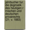 Jahrbucher Fur Die Dogmatik Des Heutigen R Mischen Und Deutschen Privatrechts (21; V. 1883) by Rudolf von Jhering