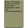 Johann Bernouilli's Archiv zur neuern Geschichte, Geographie, Natur- und Menschenkenntniss. by Unknown