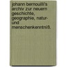 Johann Bernouilli's Archiv zur neuern Geschichte, Geographie, Natur- und Menschenkenntniß. by Unknown