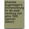 Johannes Bugenhagen's Kirchenordnung Für Die Stadt Hamburg Vom Jahre 1529 (German Edition) door Bugenhagen Johann