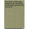 Journal Für Ornithologie: Zeitschrift Der Deutschen Ornithologen-gesellschaft, Volume 6... by Deutsche Ornithologen-Gesellschaft