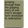 Jumping Through Fires: The Gripping Story Of One Man's Escape Form Revolution To Redemption door David Nasser