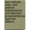 Kein Katholik, Oder, Vom Wahren Katholicismus Und Falschen Protestantismus (German Edition) door Ludwig Zacharias Werner Friedrich