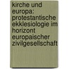 Kirche Und Europa: Protestantische Ekklesiologie Im Horizont Europaischer Zivilgesellschaft by Monica Schreiber