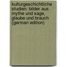 Kulturgeschichtliche Studien: Bilder aus Mythe und Sage, Glaube und Brauch (German Edition) by Blochwitz Johannes