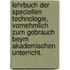 Lehrbuch der speciellen Technologie, vornehmlich zum Gebrauch beym akademischen Unterricht.