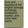Lives and Legends of the English Bishops and Kings, Mediaeval Monks, and Other Later Saints door N. D'Anvers