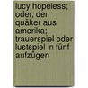 Lucy Hopeless; oder, Der Quäker aus Amerika; Trauerspiel oder Lustspiel in fünf Aufzügen door Zabuesnig
