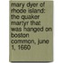 Mary Dyer Of Rhode Island: The Quaker Martyr That Was Hanged On Boston Common, June 1, 1660