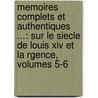 Memoires Complets Et Authentiques ...: Sur Le Siecle De Louis Xiv Et La Rgence, Volumes 5-6 by Louis Rouvroy De Saint-Simon