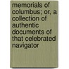Memorials of Columbus; Or, a Collection of Authentic Documents of That Celebrated Navigator by Christopher Columbus