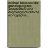 Michael Baius Und Die Grundlegung Des Jansenismus: Eine Dogmengeschichtliche Monographie... door Franz Xaver Linsenmann