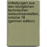 Mitteilungen Aus Den Königlichen Technischen Versuchsanstalten, Volume 18 (German Edition) door Technisc Versuchsanstalten Königlichen