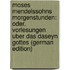 Moses Mendelssohns Morgenstunden: Oder, Vorlesungen Uber Das Daseyn Gottes (German Edition)