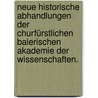 Neue historische Abhandlungen der churfürstlichen baierischen Akademie der Wissenschaften. by Königlich Bayerische Akademie Der Wissenschaften