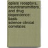 Opiate Receptors, Neurotransmitters, and Drug Dependence: Basic Science-Clinical Correlates