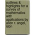 Outlines & Highlights For A Survey Of Mathematics With Applications By Allen R. Angel, Isbn