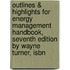 Outlines & Highlights For Energy Management Handbook, Seventh Edition By Wayne Turner, Isbn