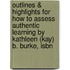 Outlines & Highlights For How To Assess Authentic Learning By Kathleen (Kay) B. Burke, Isbn