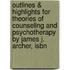 Outlines & Highlights For Theories Of Counseling And Psychotherapy By James J. Archer, Isbn