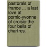 Pastorals of France ... A Last Love at Pornic-Yvonne of Croisic-The Four Bells of Chartres. door Sir Frederick Wedmore