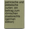 Patricische Und Plebeische Curien: Ein Beitrag Zum Römischen Staatsrechts (German Edition) by Hoffmann Emanuel