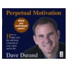 Perpetual Motivation: How to Light Your Fire and Keep It Burning in Your Career and in Life by Dave Durand